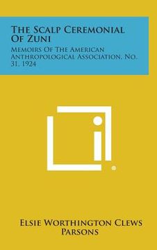 portada The Scalp Ceremonial of Zuni: Memoirs of the American Anthropological Association, No. 31, 1924 (en Inglés)