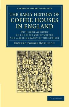 portada The Early History of Coffee Houses in England: With Some Account of the First use of Coffee and a Bibliography of the Subject (Cambridge Library. & Irish History, 17Th & 18Th Centuries) 