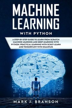 portada Machine Learning with Python: A Step-By-Step Guide in Learning from Scratch Machine Learning and Deep Learning with Python, a Practical Learning wit