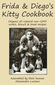 portada Frida & Diego's Kitty Cookbook: Organic all natural non-GMO cookie, biscuit & treat recipes (en Inglés)
