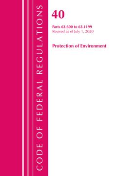 portada Code of Federal Regulations, Title 40 Protection of the Environment 63.600-63.1199, Revised as of July 1, 2020 (en Inglés)