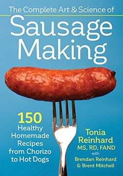 portada The Complete Art and Science of Sausage Making: 150 Healthy Homemade Recipes from Chorizo to Hot Dogs