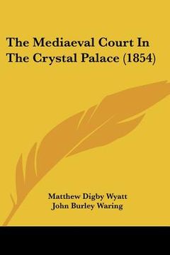 portada the mediaeval court in the crystal palace (1854) (in English)
