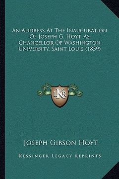 portada an address at the inauguration of joseph g. hoyt, as chancellor of washington university, saint louis (1859) (en Inglés)