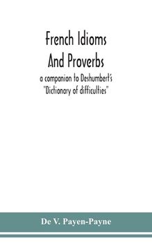 portada French idioms and proverbs: a companion to Deshumbert's "Dictionary of difficulties"