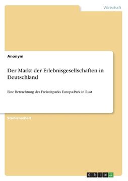 portada Der Markt der Erlebnisgesellschaften in Deutschland: Eine Betrachtung des Freizeitparks Europa-Park in Rust (in German)