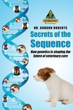 portada Secrets of the Sequence: How Genetics is Shaping The Future of Veterinary Care (in English)