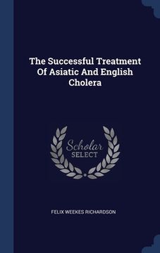 portada The Successful Treatment Of Asiatic And English Cholera