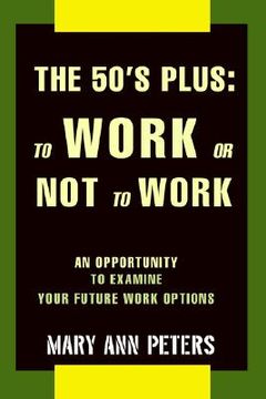 portada the 50's plus: to work or not to work: an opportunity to examine your future work options (en Inglés)