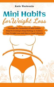 portada Mini Habits for Weight Loss: Through the Formation of Mini Habits, Stop Overeating & Stop Dieting, to Achieve Easy Weight Loss and Have a Good Life (in English)