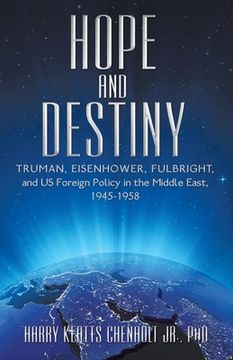 portada Hope and Destiny: Truman, Eisenhower, Fulbright, and US Foreign Policy in the Middle East, 1945-1958 (en Inglés)