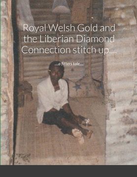 portada Royal Welsh Gold and the Liberian Diamond Connection stitch up....: ....a fitters tale.... (in English)