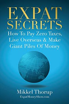 portada Expat Secrets: How to pay Zero Taxes, Live Overseas & Make Giant Piles of Money [Idioma Inglés] (en Inglés)