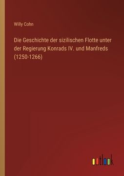 portada Die Geschichte der sizilischen Flotte unter der Regierung Konrads IV. und Manfreds (1250-1266) (in German)