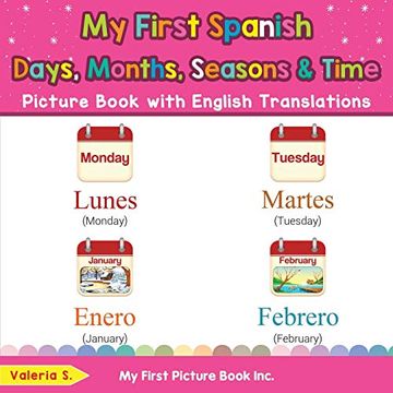 portada My First Spanish Days, Months, Seasons & Time Picture Book With English Translations: Bilingual Early Learning & Easy Teaching Spanish Books for Kids (Teach & Learn Basic Spanish Words for Children) (en Inglés)