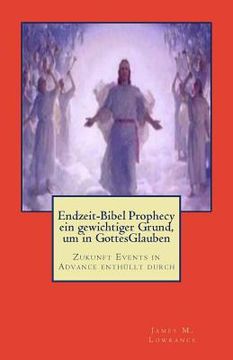 portada Endzeit-Bibel Prophecy ein gewichtiger Grund, um in GottesGlauben: Zukunft Events in Advance enthüllt durch (en Alemán)