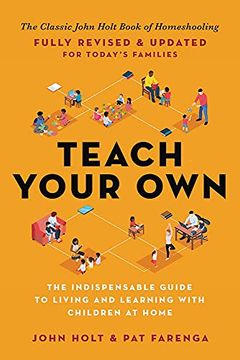 portada Teach Your Own: The Indispensable Guide to Living and Learning With Children at Home 