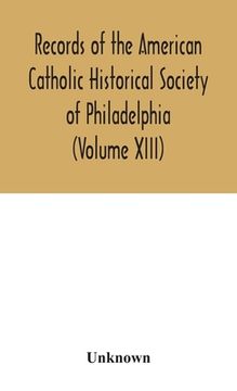portada Records of the American Catholic Historical Society of Philadelphia (Volume XIII) (en Inglés)