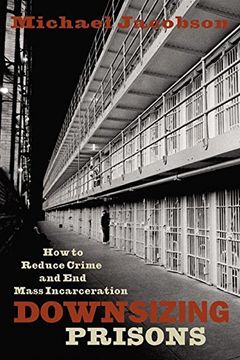 portada Downsizing Prisons: How to Reduce Crime and end Mass Incarceration (en Inglés)