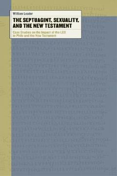 portada The Septuagint, Sexuality, and the New Testament: Case Studies on the Impact of the LXX in Philo and the New Testament (en Inglés)