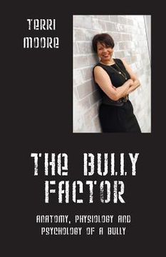 portada The Bully Factor: Anatomy, Physiology and Psychology of a Bully (en Inglés)