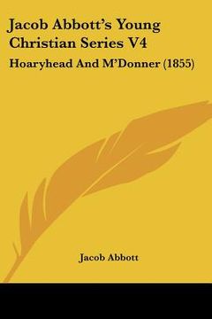 portada jacob abbott's young christian series v4: hoaryhead and m'donner (1855) (en Inglés)