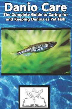 portada Danio Care: The Complete Guide to Caring for and Keeping Danio as Pet Fish (in English)