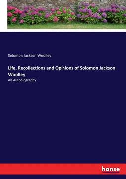 portada Life, Recollections and Opinions of Solomon Jackson Woolley: An Autobiography