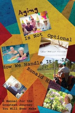 portada Aging Is Not Optional - How We Handle It Is: A Manual for the Greatest Journey You Will Ever Make (en Inglés)