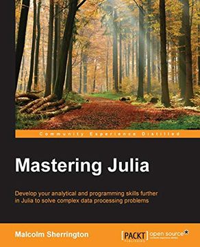 portada Mastering Julia: Develop Your Analytical and Programming Skills Further in Julia to Solve Complex Data Processing Problems (en Inglés)