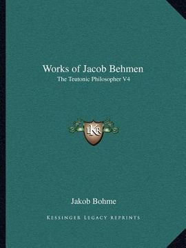 portada works of jacob behmen: the teutonic philosopher v4 (en Inglés)