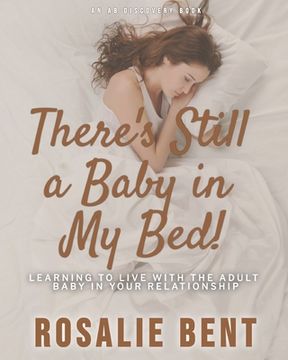 portada There's still a baby in my bed!: Learning to live happily with the adult baby in your relationship