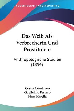 portada Das Weib Als Verbrecherin Und Prostituirte: Anthropologische Studien (1894) (in German)