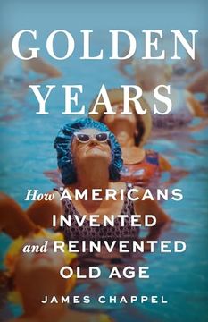 portada Golden Years: How Americans Invented and Reinvented Old Age