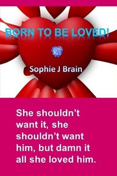 portada Born To Be Loved: "She shouldn't want it, she shouldn't want him, but damn it all she loved him." (in English)