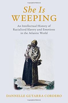 portada She Is Weeping: An Intellectual History of Racialized Slavery and Emotions in the Atlantic World (en Inglés)
