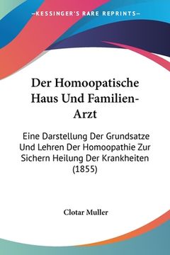 portada Der Homoopatische Haus Und Familien-Arzt: Eine Darstellung Der Grundsatze Und Lehren Der Homoopathie Zur Sichern Heilung Der Krankheiten (1855) (in German)