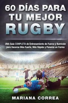 portada 60 Dias Para tu Mejor Rugby: Una Guia Completa de Entrenamiento de Fuerza y Nutricion Para Hacerse mas Fuerte, mas Rapido y Ponerse en Forma