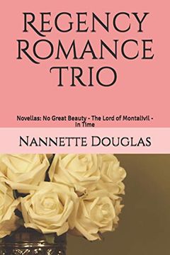 portada Regency Romance Trio: Novellas: No Great Beauty - the Lord of Montalivil - in Time (en Inglés)