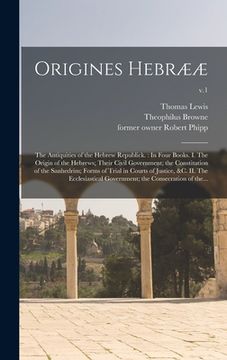 portada Origines Hebrææ: the Antiquities of the Hebrew Republick.: In Four Books. I. The Origin of the Hebrews; Their Civil Government; the Con (in English)