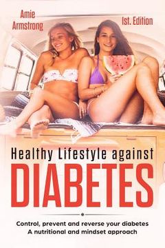 portada Healthy Lifestyle Against Diabetes 1st. Edition: Control, Prevent and Reverse Your Diabetes. a Nutritional and Mindset Approach (in English)