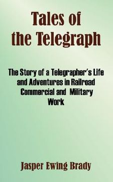 portada tales of the telegraph: the story of a telegrapher's life and adventures in railroad commercial and military work (in English)