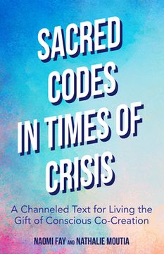 portada Sacred Codes in Times of Crisis: A Channeled Text for Living the Gift of Conscious Co-Creation (in English)