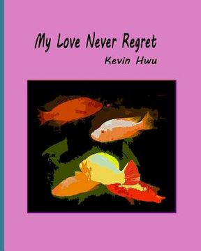 portada My Love Never Regret: Love Is Without Fear And Without Regret. (in English)