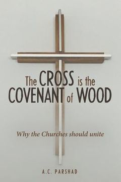 portada The Cross is the Covenant of Wood: Why the Churches should unite (en Inglés)