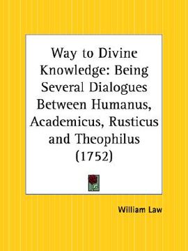 portada way to divine knowledge: being several dialogues between humanus, academicus, rusticus and theophilus (en Inglés)