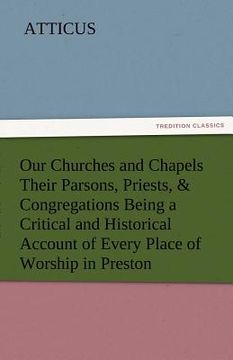 portada our churches and chapels their parsons, priests, & congregations being a critical and historical account of every place of worship in preston (en Inglés)