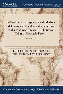 portada Mémoires et correspondance de Madame d'Epinay: où, Elle donne des détails sur ses liaisons avec Duclos, J. -J. Rousseau, Grimm, Diderot, le Baron ...; (in French)