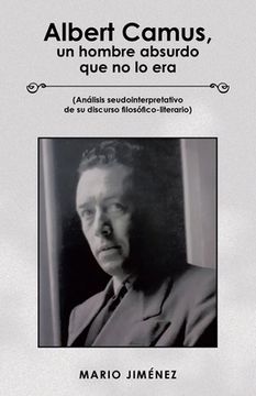 portada Albert Camus, Un Hombre Absurdo Que No Lo Era: (Análisis Seudointerpretativo De Su Discurso Filosófico-Literario)
