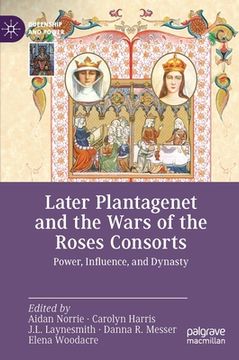 portada Later Plantagenet and the Wars of the Roses Consorts: Power, Influence, and Dynasty (en Inglés)